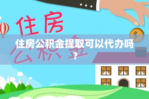 巴楚住房公积金提取可以代办吗？