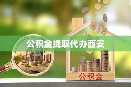 巴楚公积金提取代办西安
