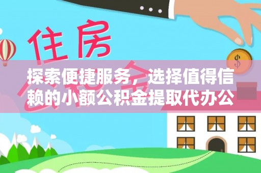 巴楚探索便捷服务，选择值得信赖的小额公积金提取代办公司