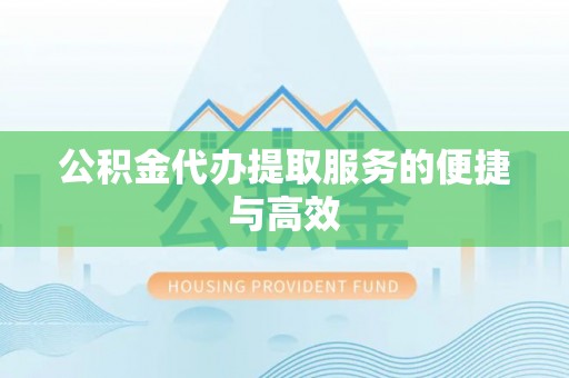 巴楚公积金代办提取服务的便捷与高效