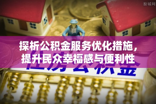 巴楚探析公积金服务优化措施，提升民众幸福感与便利性