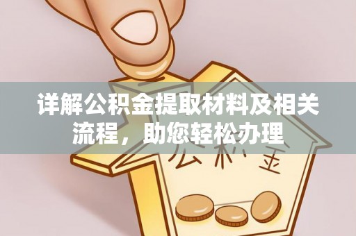 巴楚详解公积金提取材料及相关流程，助您轻松办理