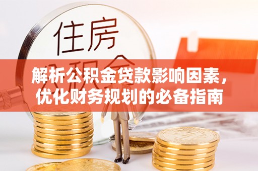 巴楚解析公积金贷款影响因素，优化财务规划的必备指南