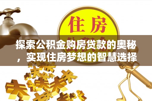 巴楚探索公积金购房贷款的奥秘，实现住房梦想的智慧选择