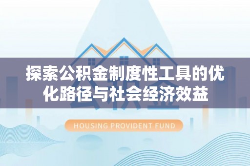 巴楚探索公积金制度性工具的优化路径与社会经济效益