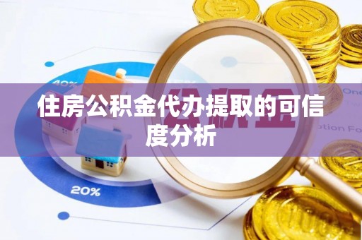 巴楚住房公积金代办提取的可信度分析
