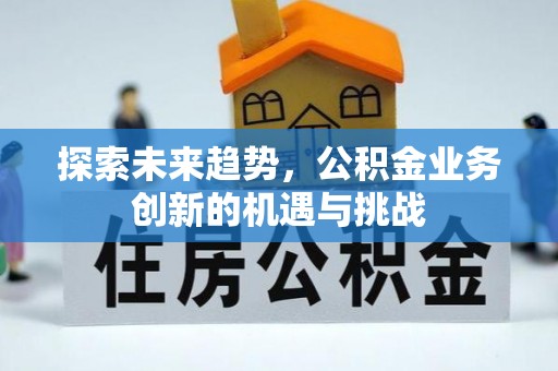巴楚探索未来趋势，公积金业务创新的机遇与挑战