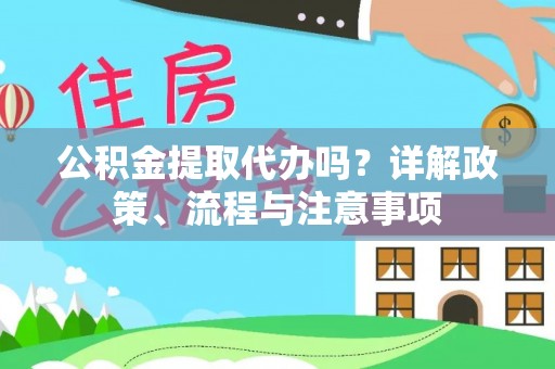 巴楚公积金提取代办吗？详解政策、流程与注意事项