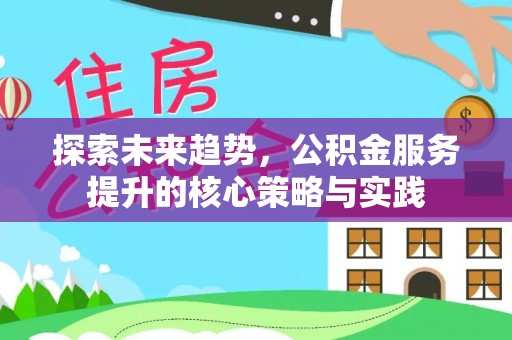 巴楚探索未来趋势，公积金服务提升的核心策略与实践