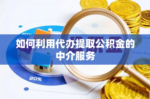 巴楚如何利用代办提取公积金的中介服务