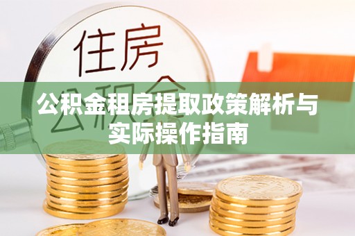 巴楚公积金租房提取政策解析与实际操作指南