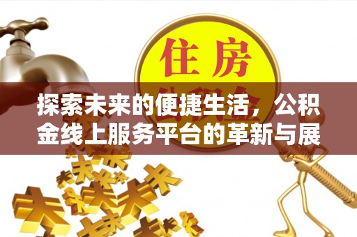 巴楚探索未来的便捷生活，公积金线上服务平台的革新与展望