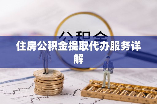 巴楚住房公积金提取代办服务详解