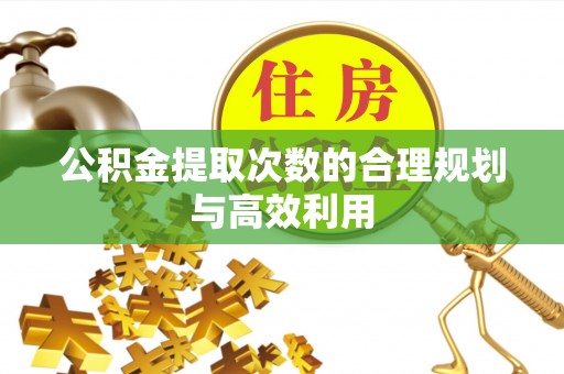巴楚公积金提取次数的合理规划与高效利用