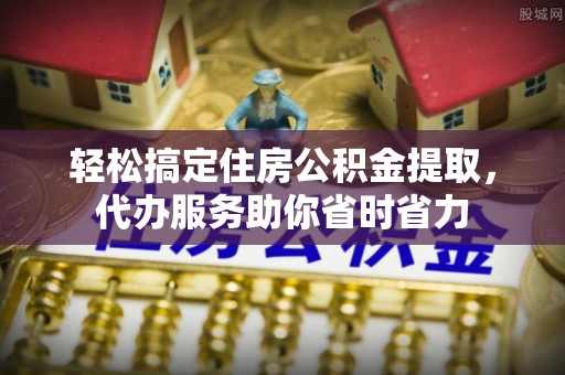 巴楚轻松搞定住房公积金提取，代办服务助你省时省力
