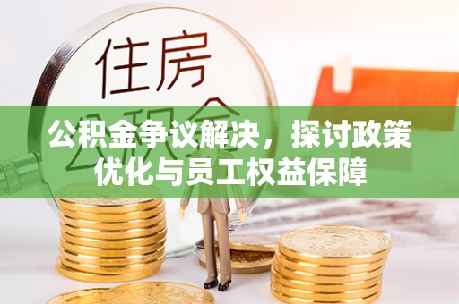 巴楚公积金争议解决，探讨政策优化与员工权益保障