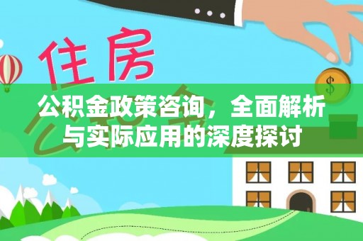 巴楚公积金政策咨询，全面解析与实际应用的深度探讨