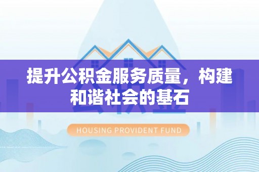 巴楚提升公积金服务质量，构建和谐社会的基石