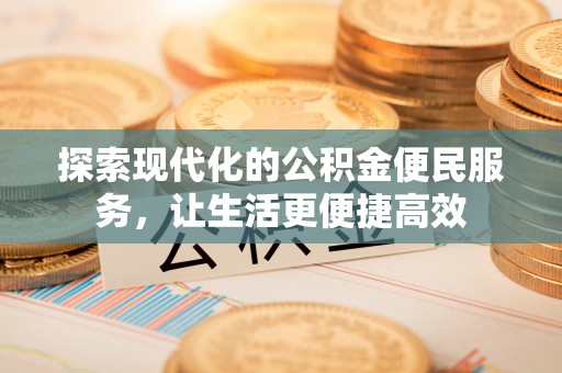 巴楚探索现代化的公积金便民服务，让生活更便捷高效