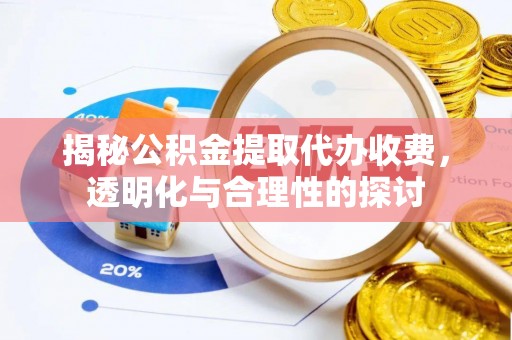 巴楚揭秘公积金提取代办收费，透明化与合理性的探讨