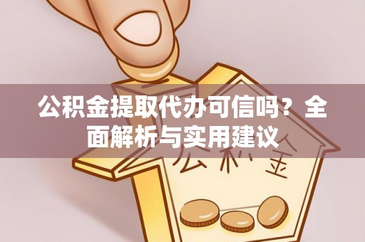 巴楚公积金提取代办可信吗？全面解析与实用建议