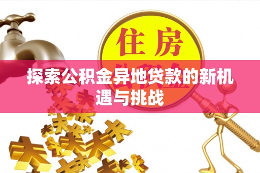 巴楚探索公积金异地贷款的新机遇与挑战