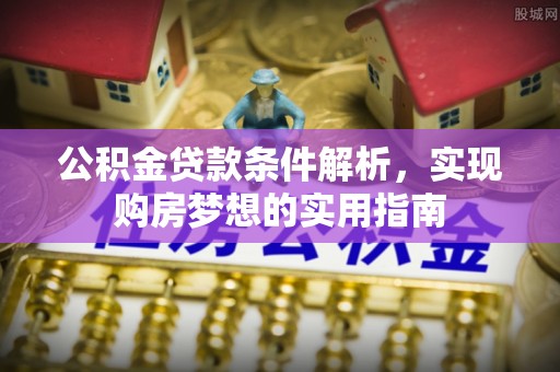 巴楚公积金贷款条件解析，实现购房梦想的实用指南