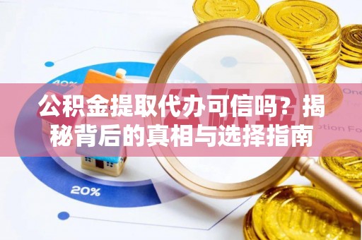 巴楚公积金提取代办可信吗？揭秘背后的真相与选择指南