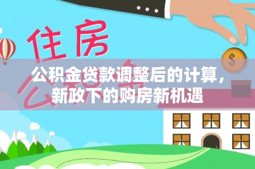 巴楚公积金贷款调整后的计算，新政下的购房新机遇